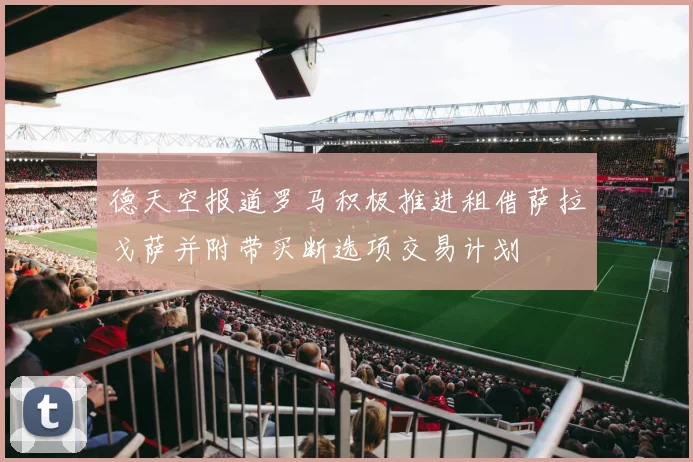 德天空报道罗马积极推进租借萨拉戈萨并附带买断选项交易计划