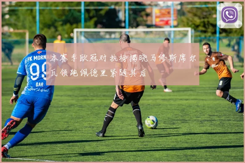 本赛季欧冠对抗榜揭晓马修斯席尔瓦领跑佩德里紧随其后