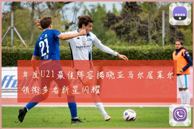 年度U21最佳阵容揭晓亚马尔居莱尔领衔多名新星闪耀