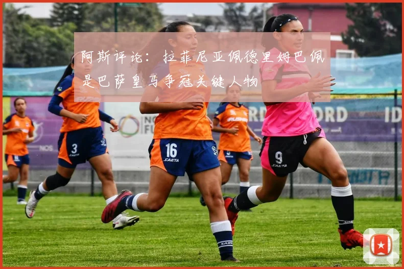阿斯评论：拉菲尼亚佩德里姆巴佩是巴萨皇马争冠关键人物